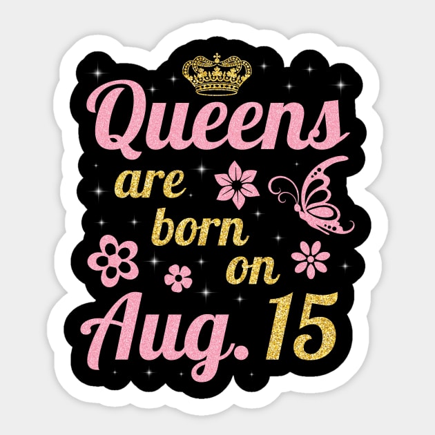 Queens Are Born On August 15 Happy Birthday To Me You Nana Mommy Sister Wife Daughter Sticker by joandraelliot